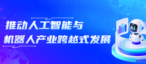 推動(dòng)人工智能與機(jī)器人產(chǎn)業(yè)跨越式發(fā)展